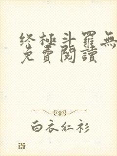 终极斗罗无弹窗免费阅读