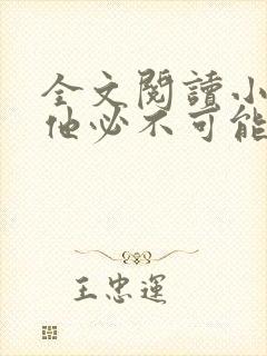 全文阅读小王爷他必不可能动心