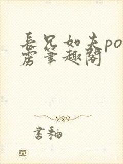 长兄如夫po霹雳笔趣阁