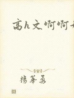 高h文啊啊好爽