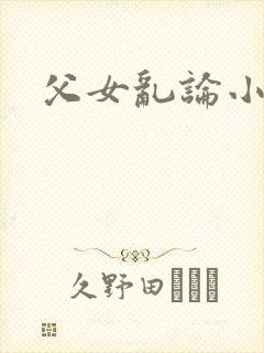 父女乱论小芳