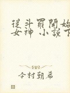 从斗罗开始俘获女神 小说下载txt