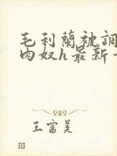 毛利兰被调教成肉奴h最新章节列表