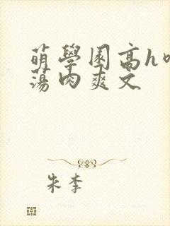 萌学园高h喷水荡肉爽文