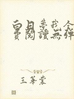 白日梦我全文免费阅读无弹窗无广告