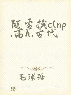 随处挨c(np,高h,古代