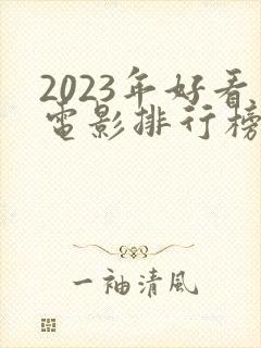 2023年好看电影排行榜前十名