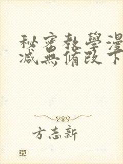 秘密教学漫画删减无修改下拉式