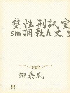 双性刑讯室凌虐sm调教h文更新时间