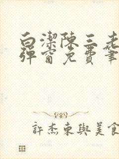 白洁陈三老七无弹窗免费笔趣阁