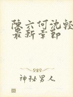 陈六何沈轻舞读最新章节