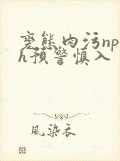 变态肉污np高h预警慎入