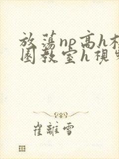 放荡np高h校园教室h视频