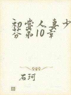 初尝人妻少妇李芬第10章