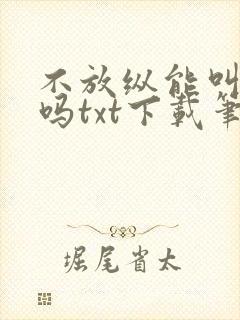 不放纵能叫神豪吗txt下载笔趣阁