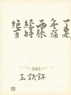 绝经两年了乳房有时胀痛是咋回事