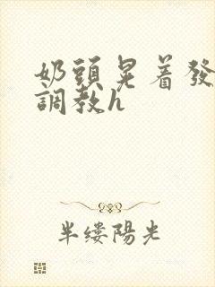 奶头晃着发骚求调教h封面