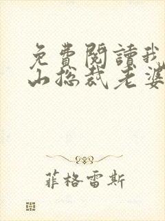 免费阅读我的冰山总裁老婆小说