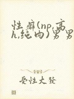 性癖(np,高h,纯肉)男男