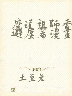 魔道祖师香炉篇避尘篇漫画