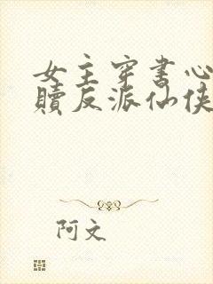 女主穿书心疼救赎反派仙侠文