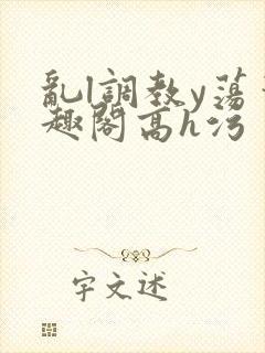 乱l调教y荡笔趣阁高h污