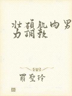 壮硕肌肉男被暴力调教