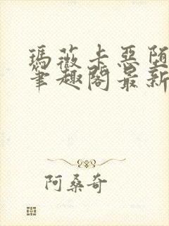 玛薇卡恶堕小说笔趣阁最新章节列表