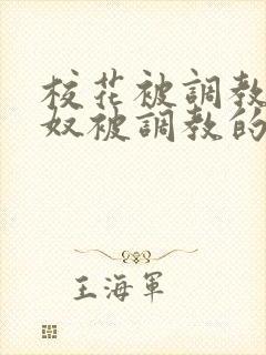 校花被调教成贱奴被调教的小说