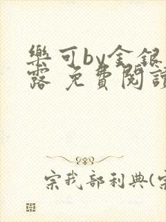 乐可by金银花露 免费阅读全文在线阅读