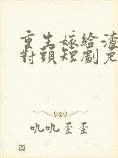 重生嫁给渣男死对头短剧免费观看封面