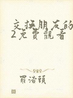 交换朋友的妻子2免费观看