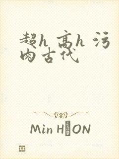 超h 高h 污肉古代