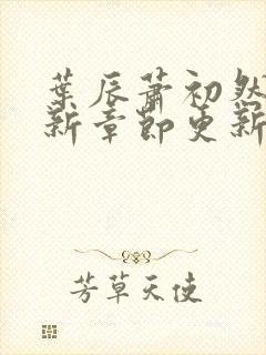 叶辰萧初然免最新章节更新