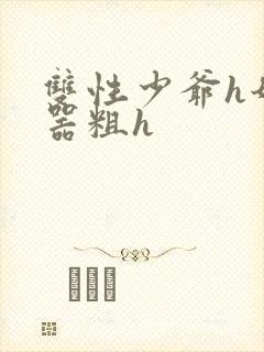 双性少爷h奶大器粗h