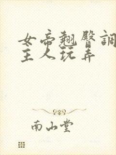 女帝翘臀调教被主人玩弄