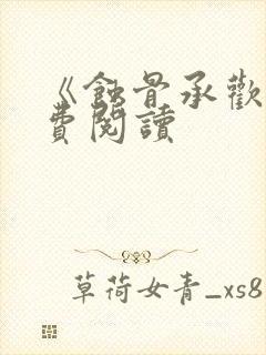 《蚀骨承欢》免费阅读