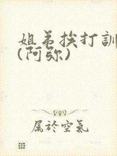 姐弟挨打训诫文(阿弥)