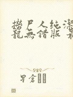 捞尸人纯洁的小龙无错版 最新章节 无弹窗