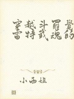 穿越斗罗觉醒巴雷特武魂的小说