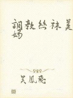 调教丝袜美腿妈妈