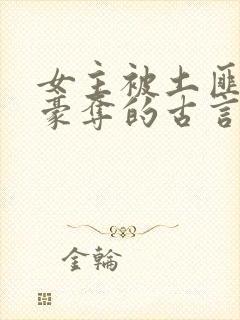 女主被土匪强取豪夺的古言