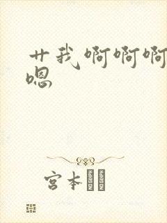 艹我啊啊啊嗯嗯嗯