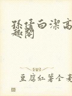 孙倩白洁高义笔趣阁