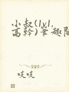 小叔(1v1,高干)笔趣阁小说