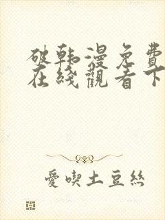 破韩漫免费漫画在线观看下拉式漫画