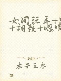 女同玩弄+跪趴+调教+嗯啊m