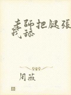 老师把腿张开让我舔