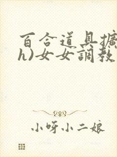 百合道具扩张(h)女女调教小说封面