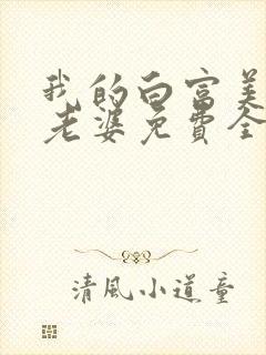 我的白富美总裁老婆免费全文阅读